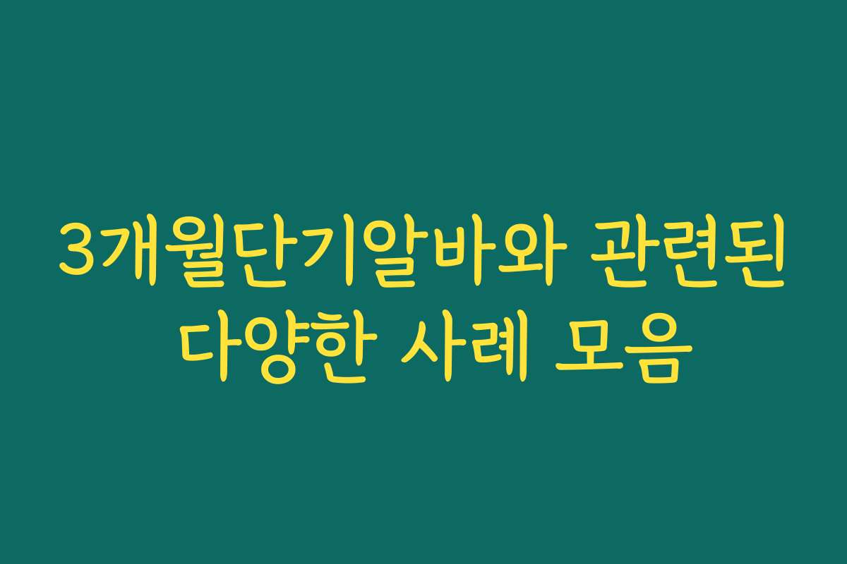 3개월단기알바와 관련된 다양한 사례 모음