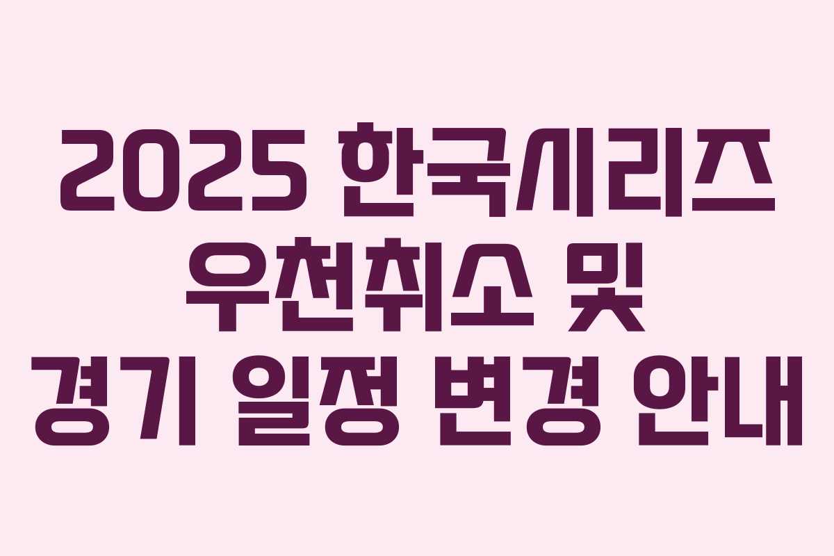 2025 한국시리즈 우천취소 및 경기 일정 변경 안내 2025 한국시리즈 우천취소 및 경기 일정 변경 안내