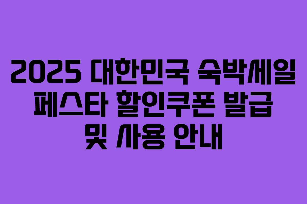 2025 대한민국 숙박세일 페스타 할인쿠폰 발급 및 사용 안내 2025 대한민국 숙박세일 페스타 할인쿠폰 발급 및 사용 안내