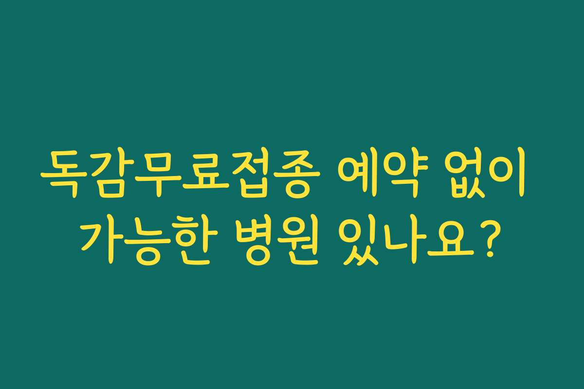 독감무료접종 예약 없이 가능한 병원 있나요? 독감무료접종 예약 없이 가능한 병원 있나요?
