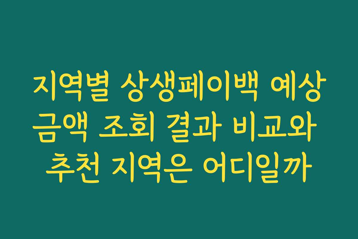 지역별 상생페이백 예상금액 조회 결과 비교와 추천 지역은 어디일까