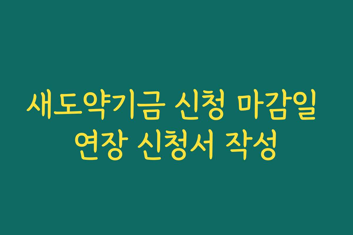 새도약기금 신청 마감일 연장 신청서 작성