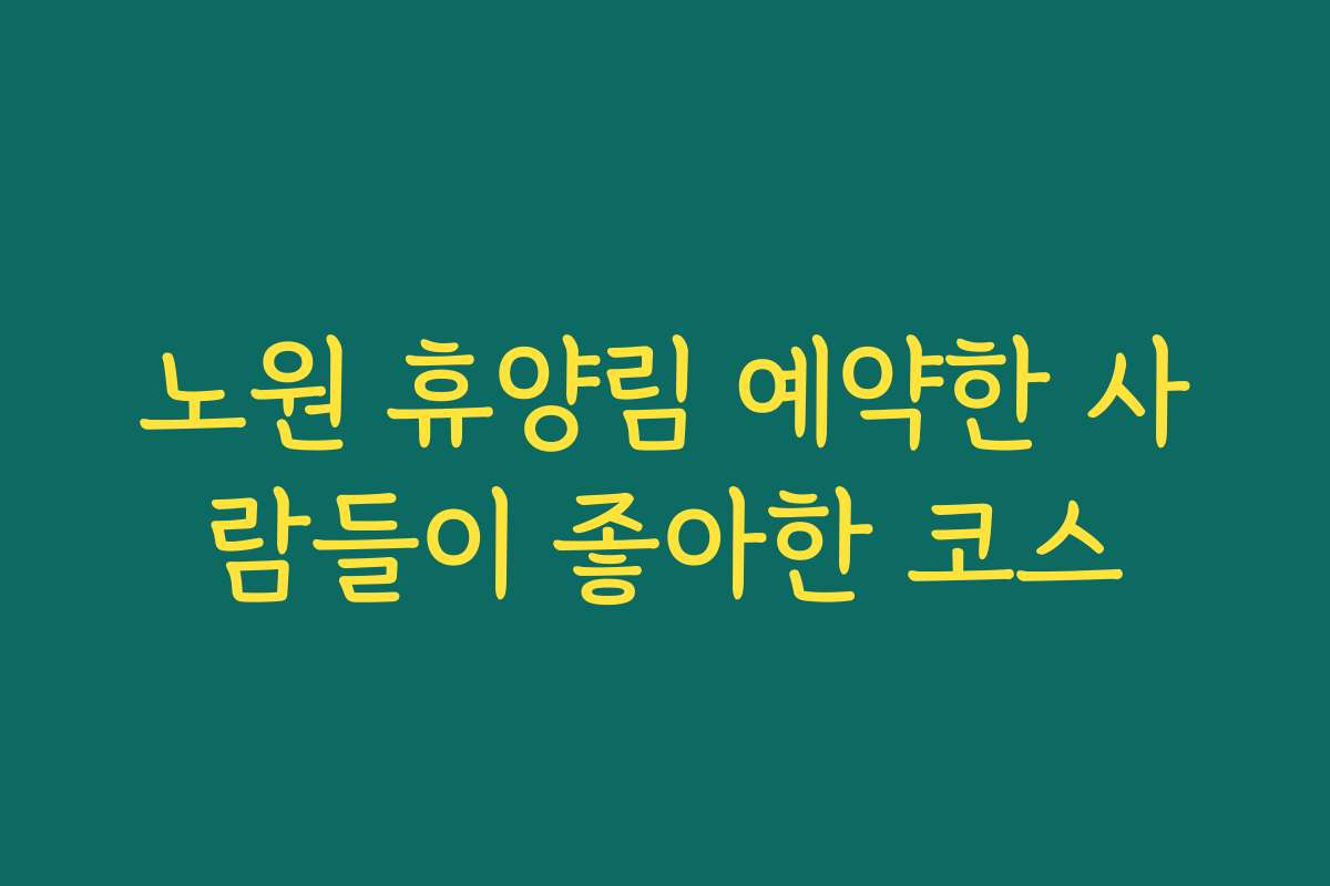노원 휴양림 예약한 사람들이 좋아한 코스 노원 휴양림 예약한 사람들이 좋아한 코스
