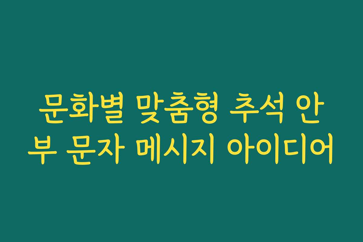 문화별 맞춤형 추석 안부 문자 메시지 아이디어