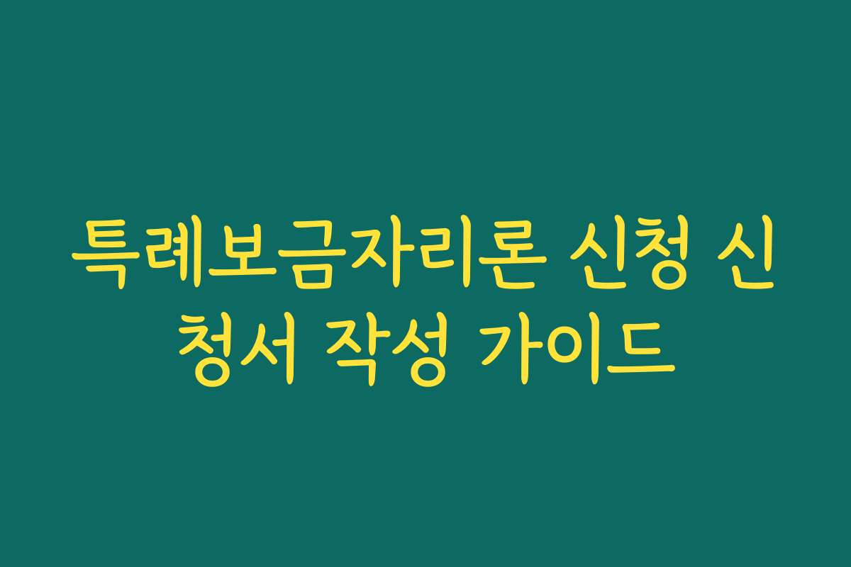 특례보금자리론 신청 신청서 작성 가이드