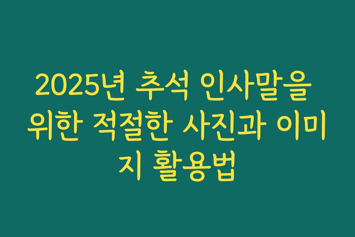 2025년 추석 인사말을 위한 적절한 사진과 이미지 활용법