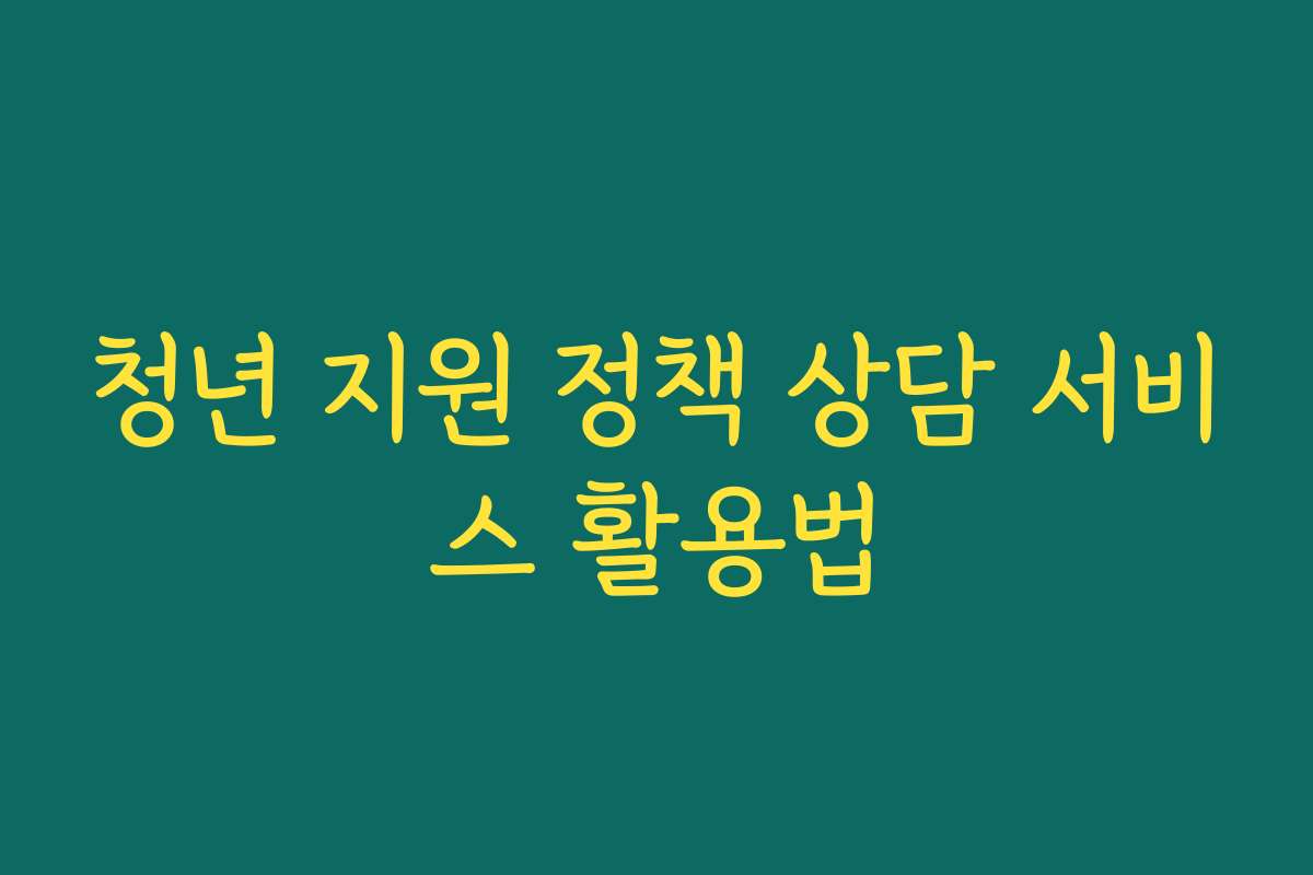 청년 지원 정책 상담 서비스 활용법