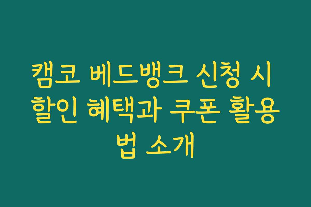 캠코 베드뱅크 신청 시 할인 혜택과 쿠폰 활용법 소개