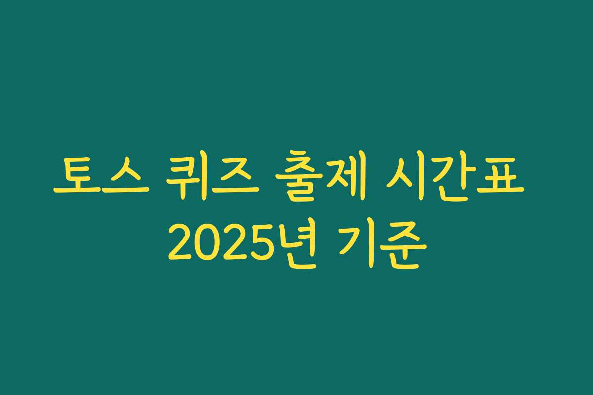 토스 퀴즈 출제 시간표 2025년 기준
