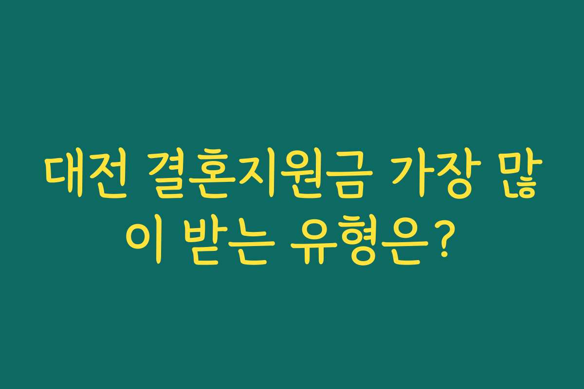 대전 결혼지원금 가장 많이 받는 유형은?