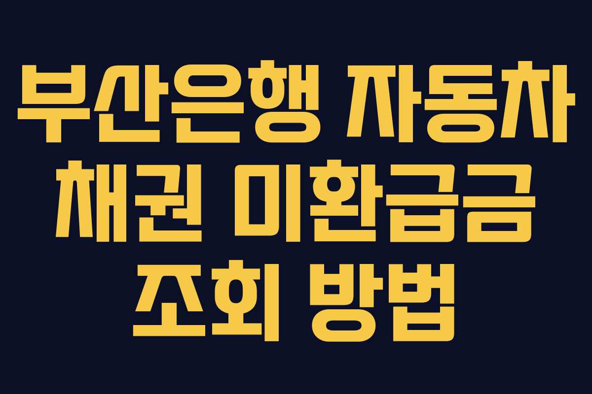 부산은행 자동차 채권 미환급금 조회 방법 부산은행 자동차 채권 미환급금 조회 방법