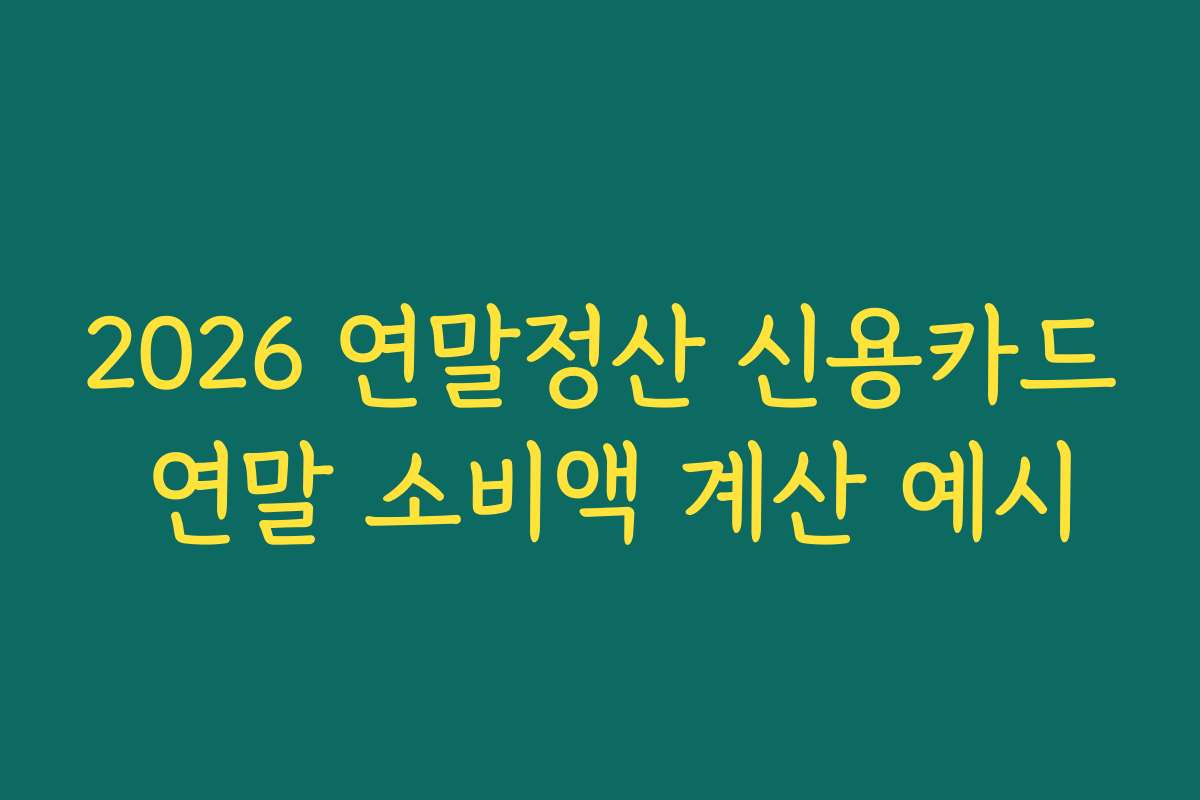 2026 연말정산 신용카드 연말 소비액 계산 예시