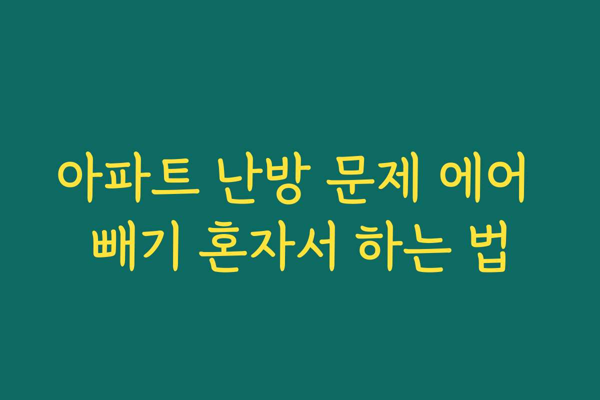 아파트 난방 문제 에어 빼기 혼자서 하는 법