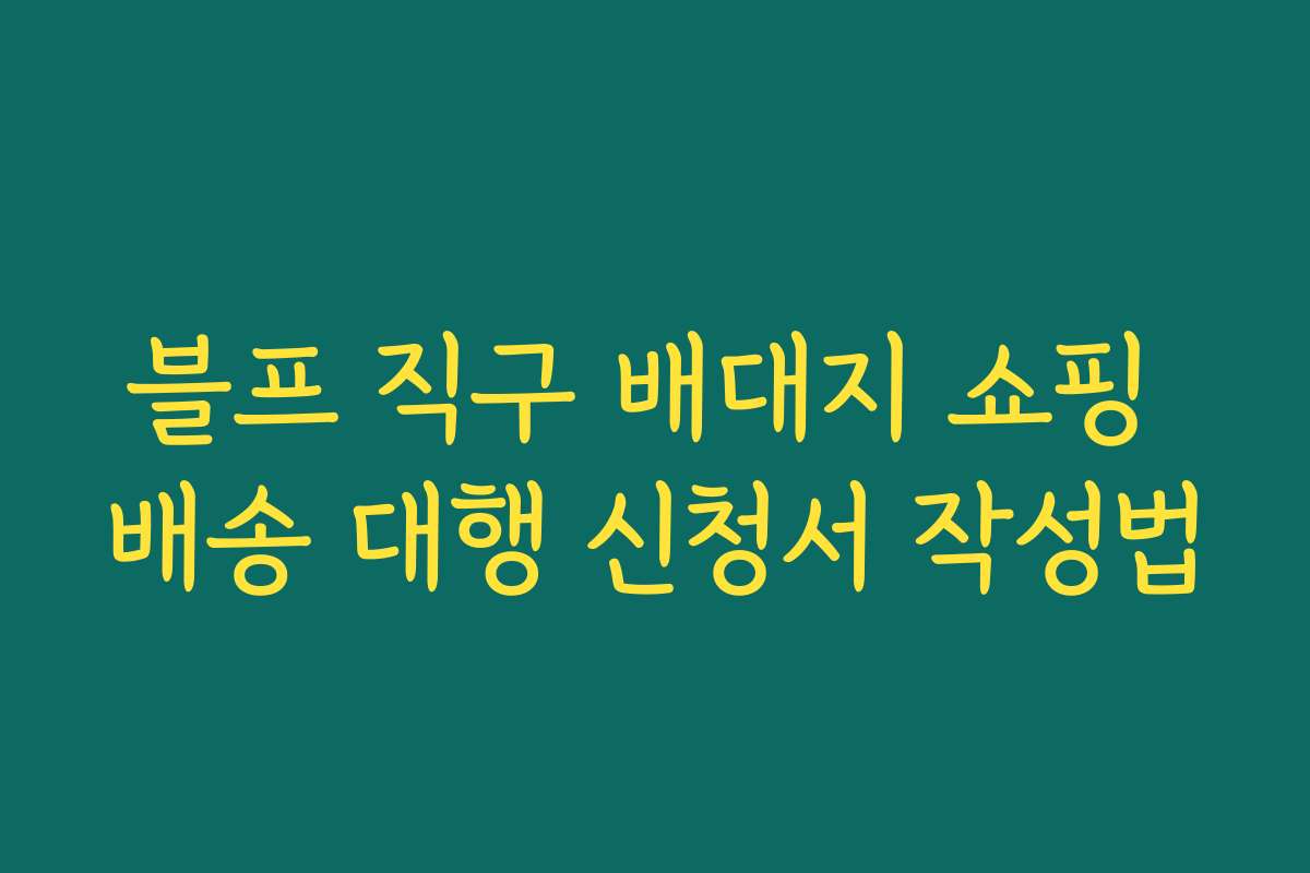 블프 직구 배대지 쇼핑 배송 대행 신청서 작성법