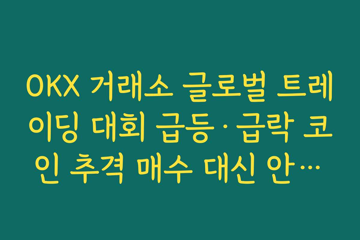 OKX 거래소 글로벌 트레이딩 대회 급등·급락 코인 추격 매수 대신 안전하게 참여하는 법