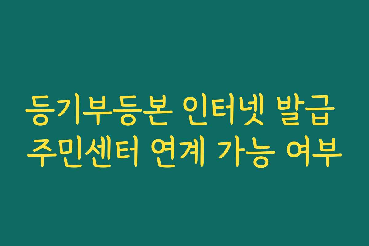 등기부등본 인터넷 발급 주민센터 연계 가능 여부