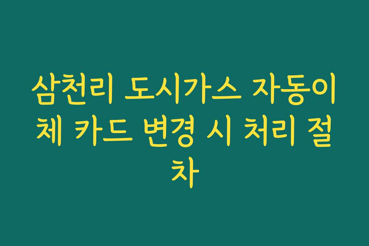 삼천리 도시가스 자동이체 카드 변경 시 처리 절차