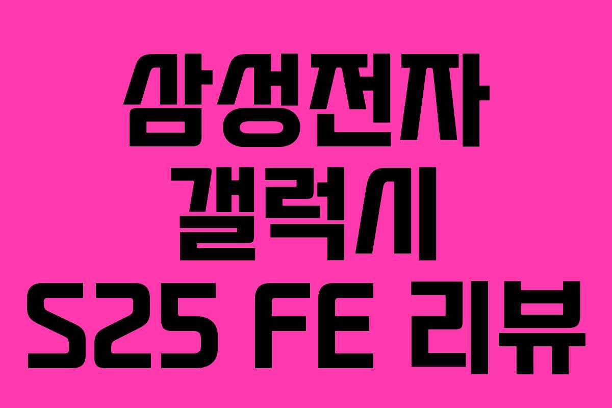 삼성전자 갤럭시 S25 FE 리뷰