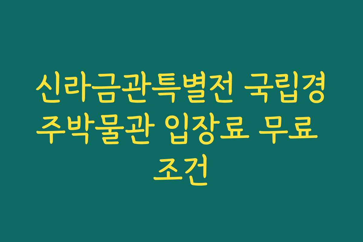 신라금관특별전 국립경주박물관 입장료 무료 조건