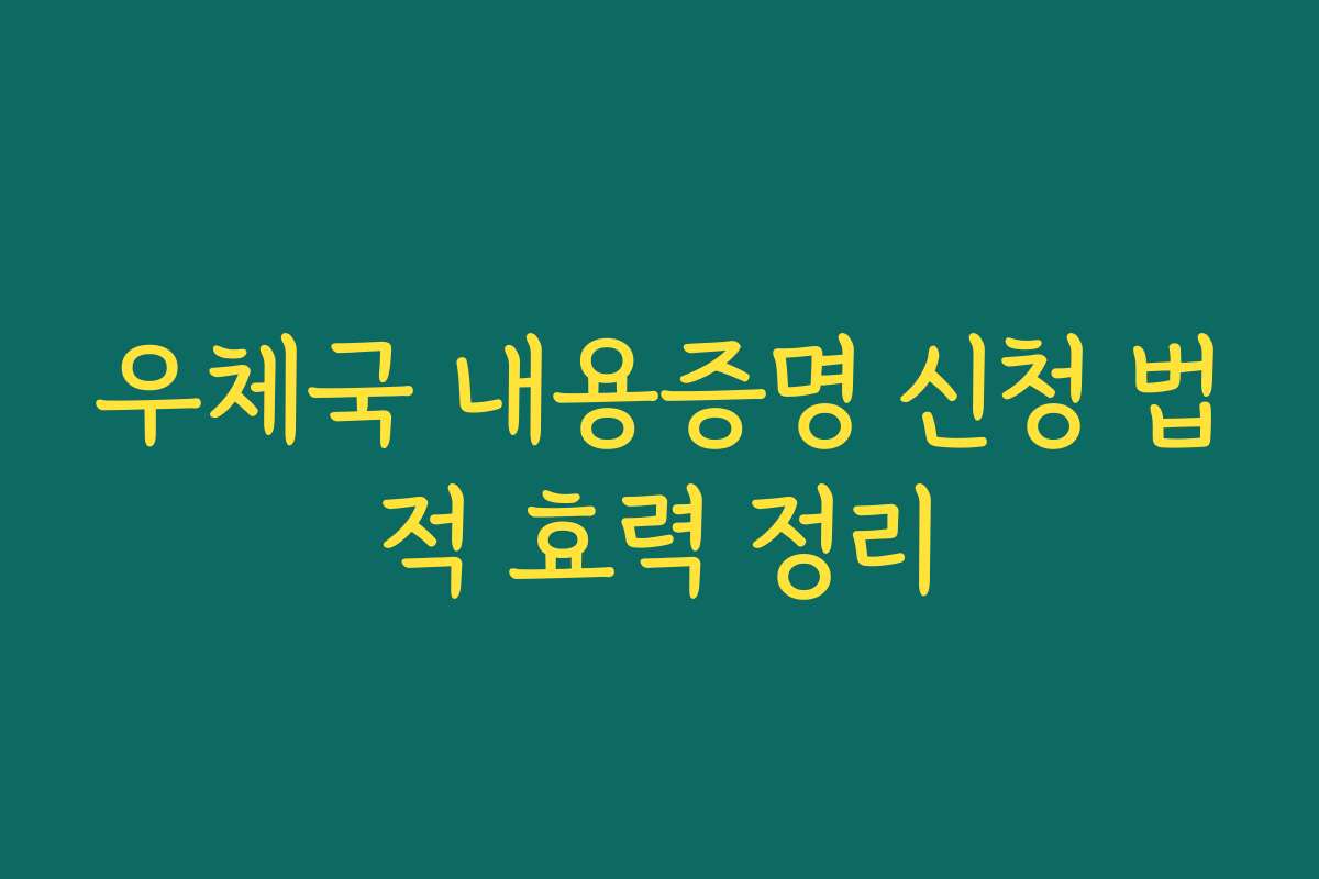 우체국 내용증명 신청 법적 효력 정리