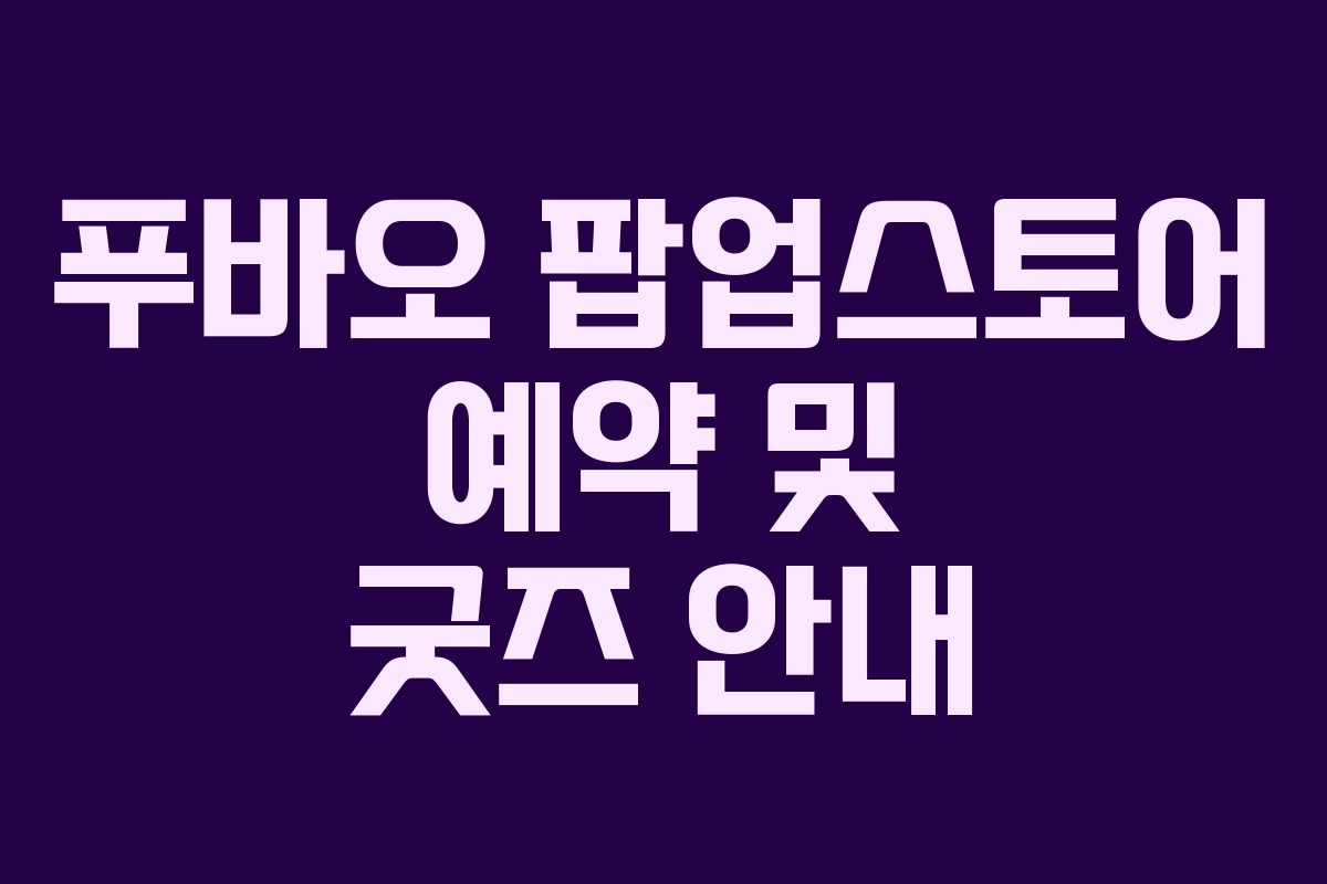 푸바오 팝업스토어 예약 및 굿즈 안내 푸바오 팝업스토어 예약 및 굿즈 안내