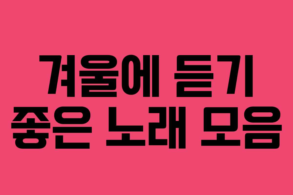 겨울에 듣기 좋은 노래 모음