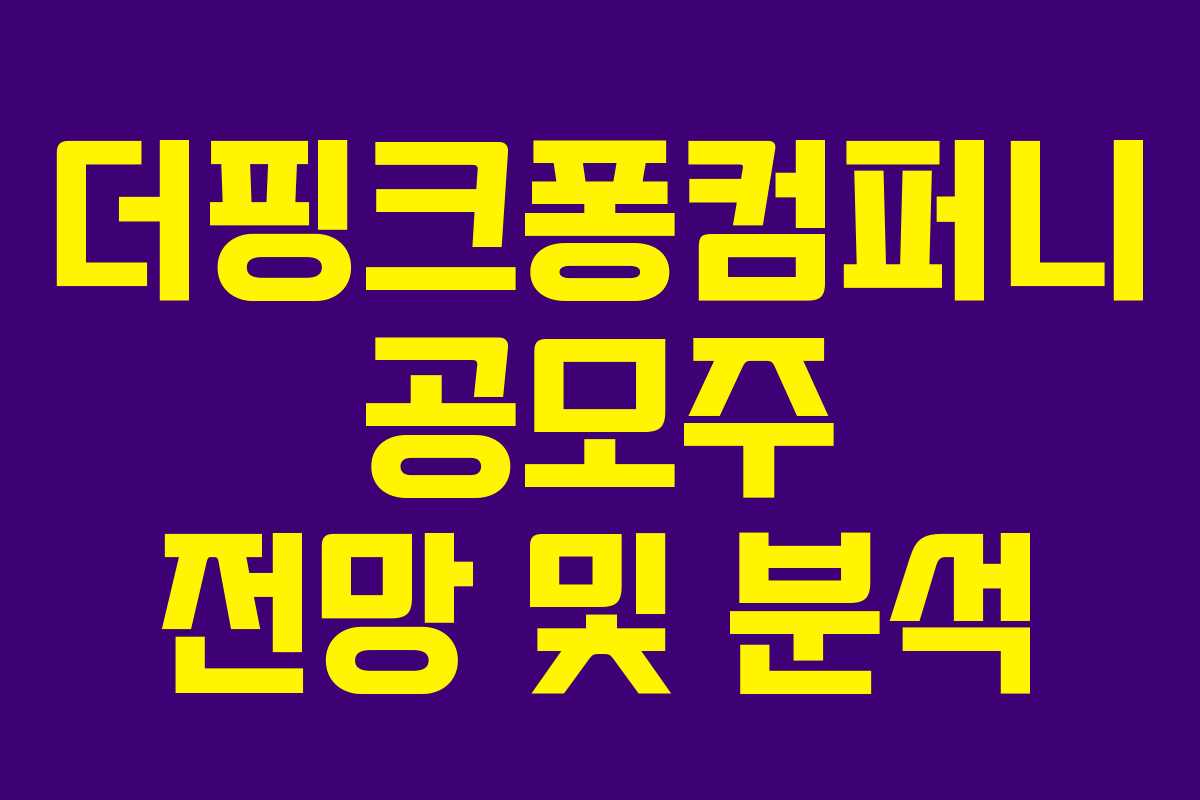 더핑크퐁컴퍼니 공모주 전망 및 분석