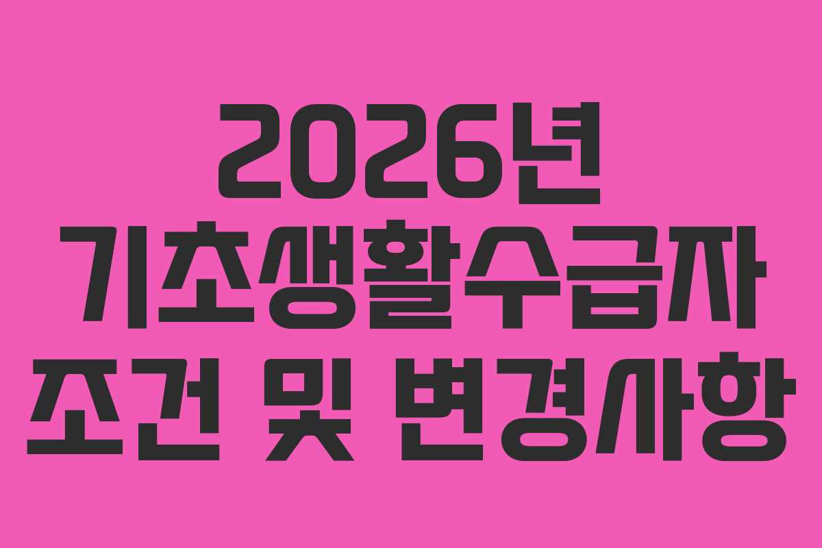 2026년 기초생활수급자 조건 및 변경사항