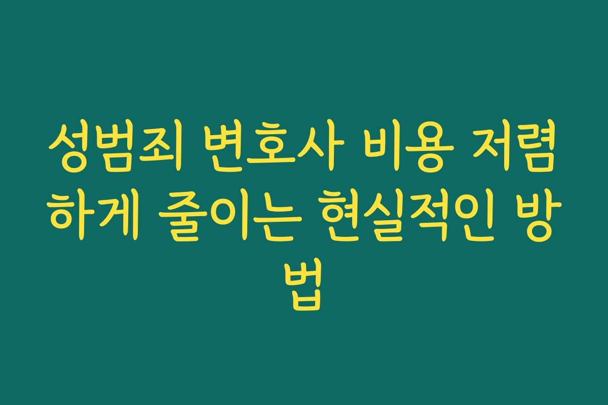 성범죄 변호사 비용 저렴하게 줄이는 현실적인 방법