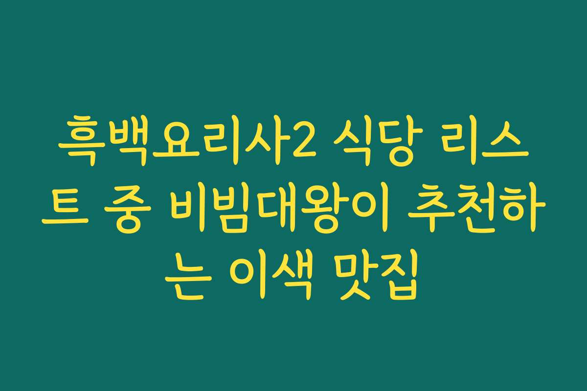 흑백요리사2 식당 리스트 중 비빔대왕이 추천하는 이색 맛집