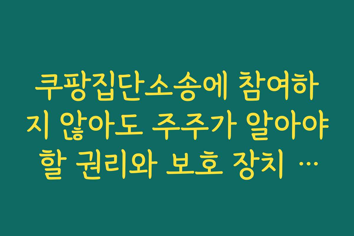 쿠팡집단소송에 참여하지 않아도 주주가 알아야 할 권리와 보호 장치 확인하기