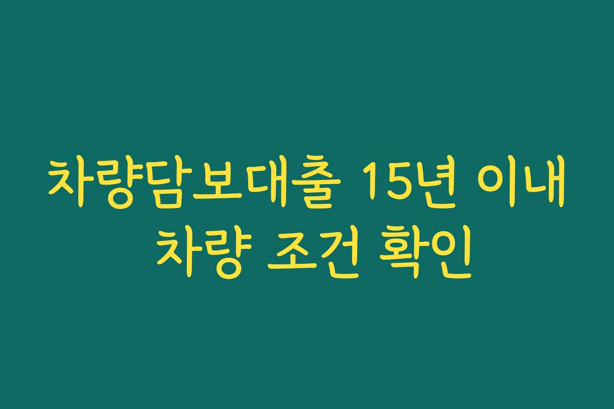 차량담보대출 15년 이내 차량 조건 확인
