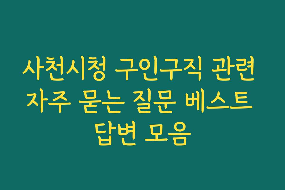 사천시청 구인구직 관련 자주 묻는 질문 베스트 답변 모음