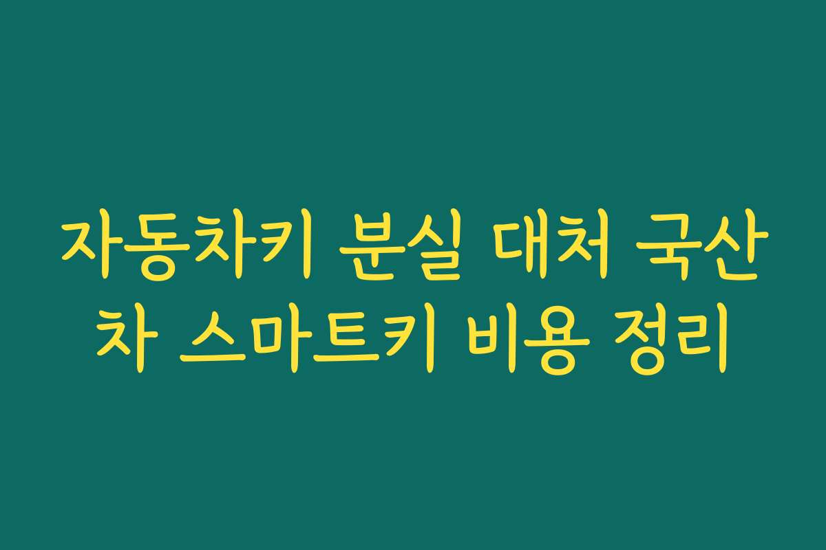 자동차키 분실 대처 국산차 스마트키 비용 정리