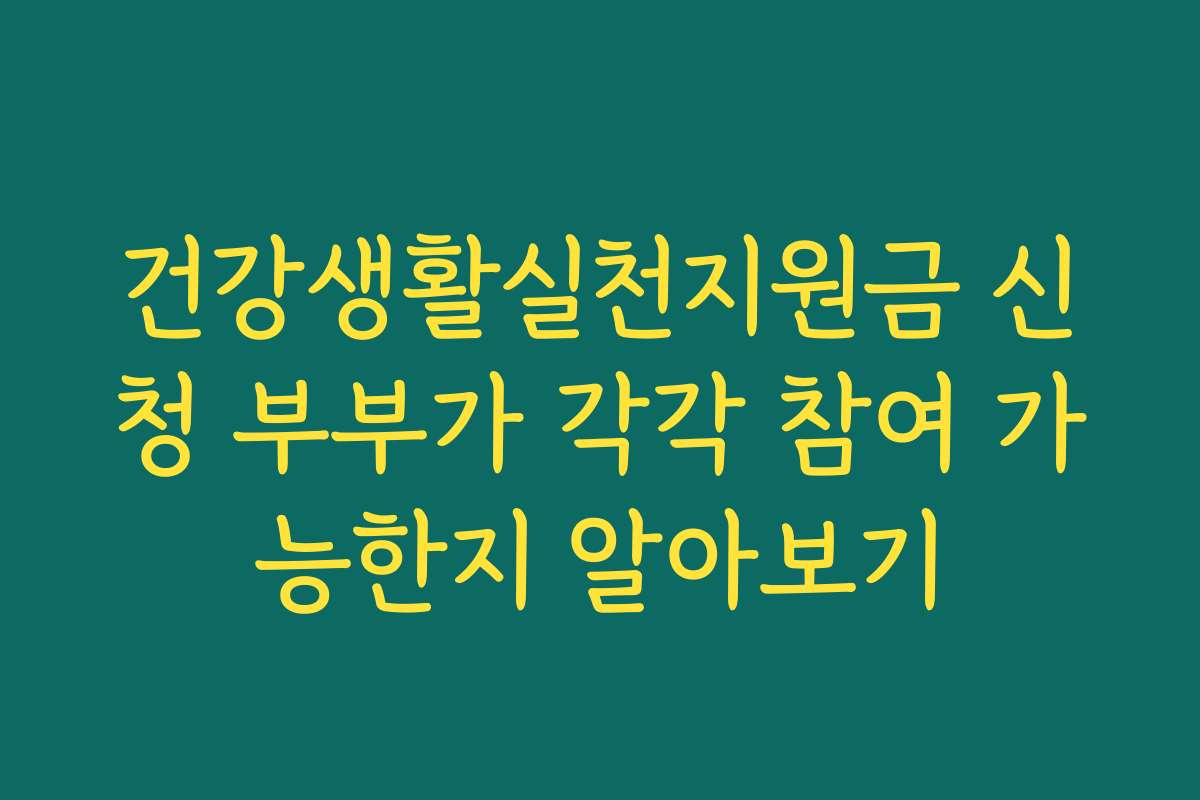 건강생활실천지원금 신청 부부가 각각 참여 가능한지 알아보기