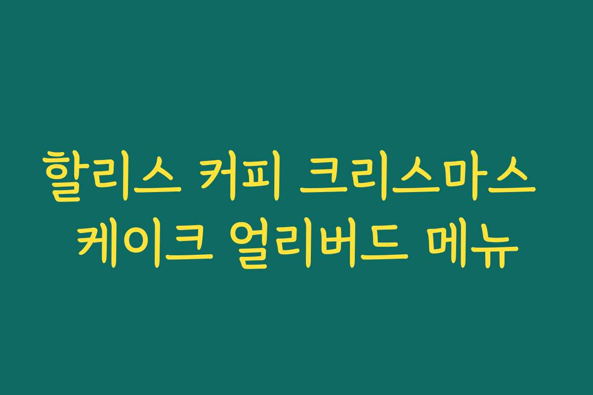 할리스 커피 크리스마스 케이크 얼리버드 메뉴