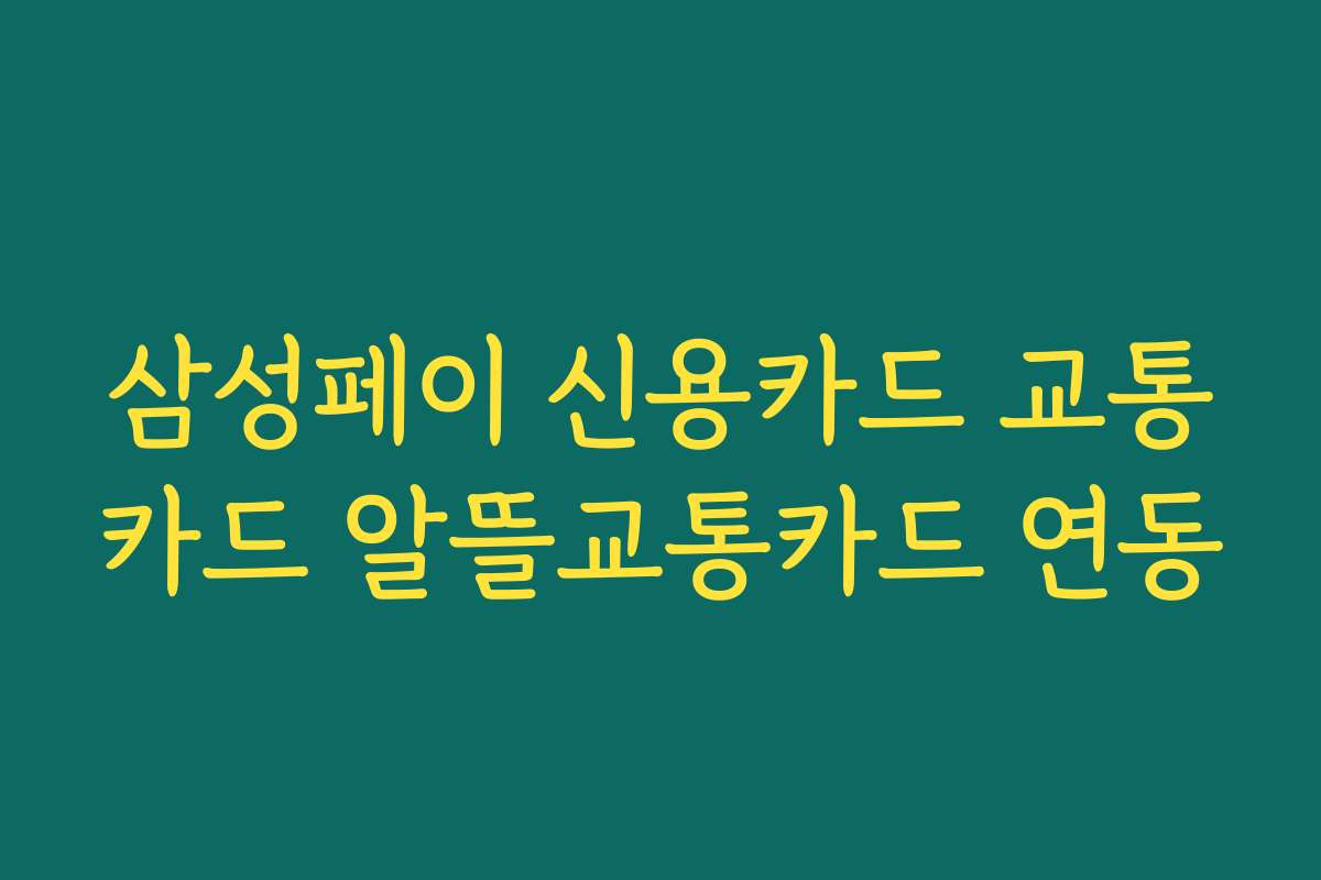 삼성페이 신용카드 교통카드 알뜰교통카드 연동