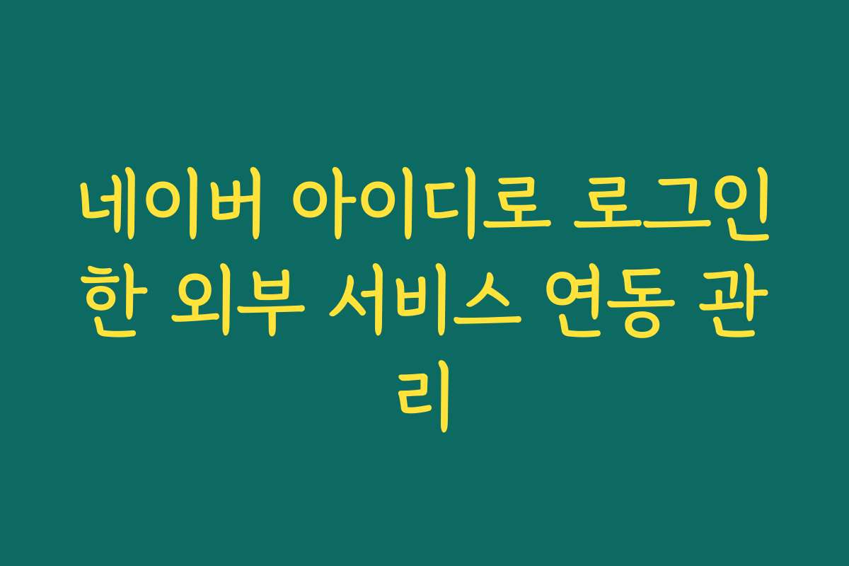 네이버 아이디로 로그인한 외부 서비스 연동 관리
