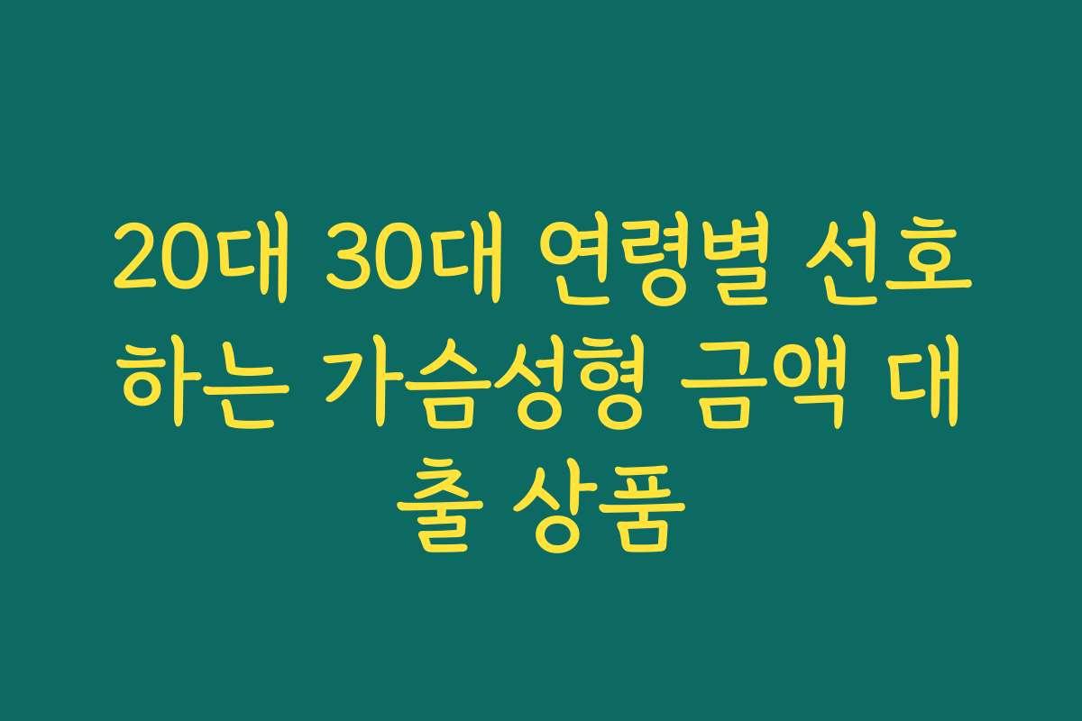 20대 30대 연령별 선호하는 가슴성형 금액 대출 상품