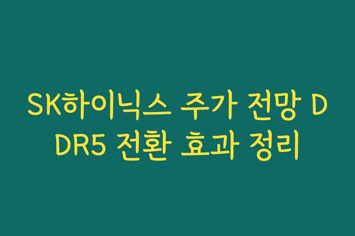 SK하이닉스 주가 전망 DDR5 전환 효과 정리