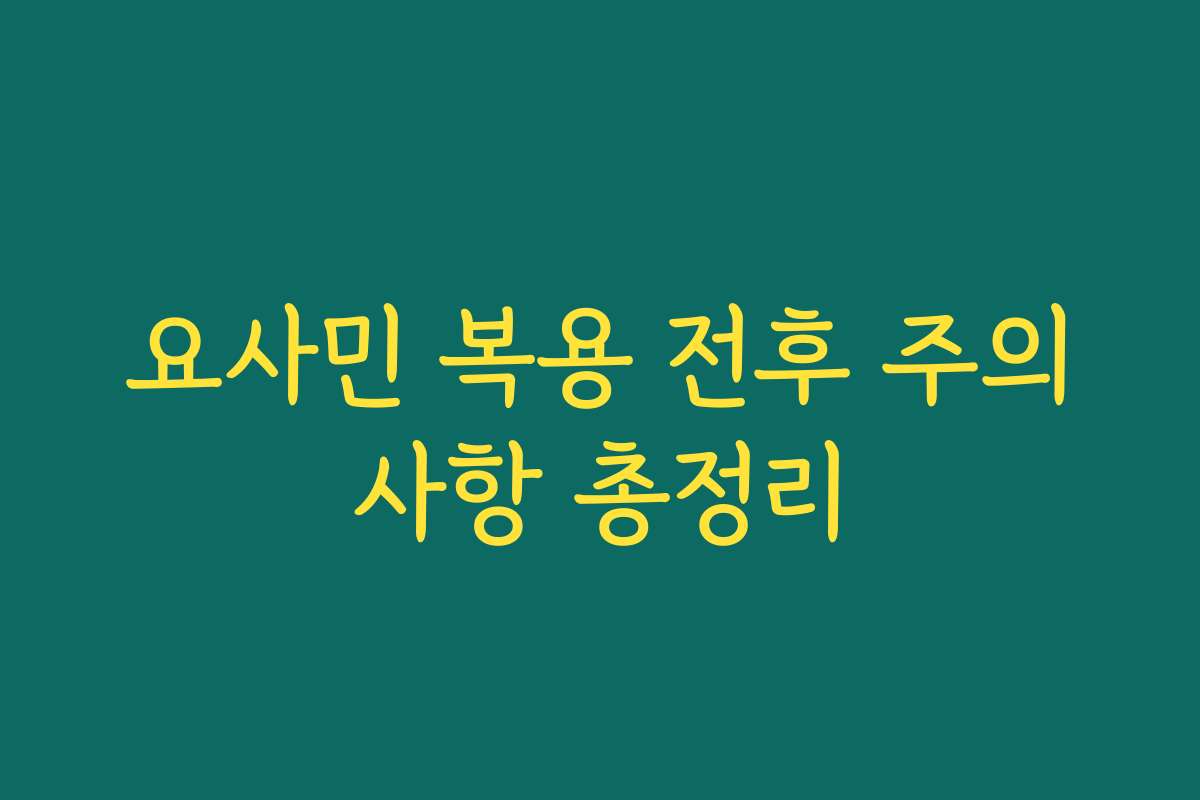 요사민 복용 전후 주의사항 총정리