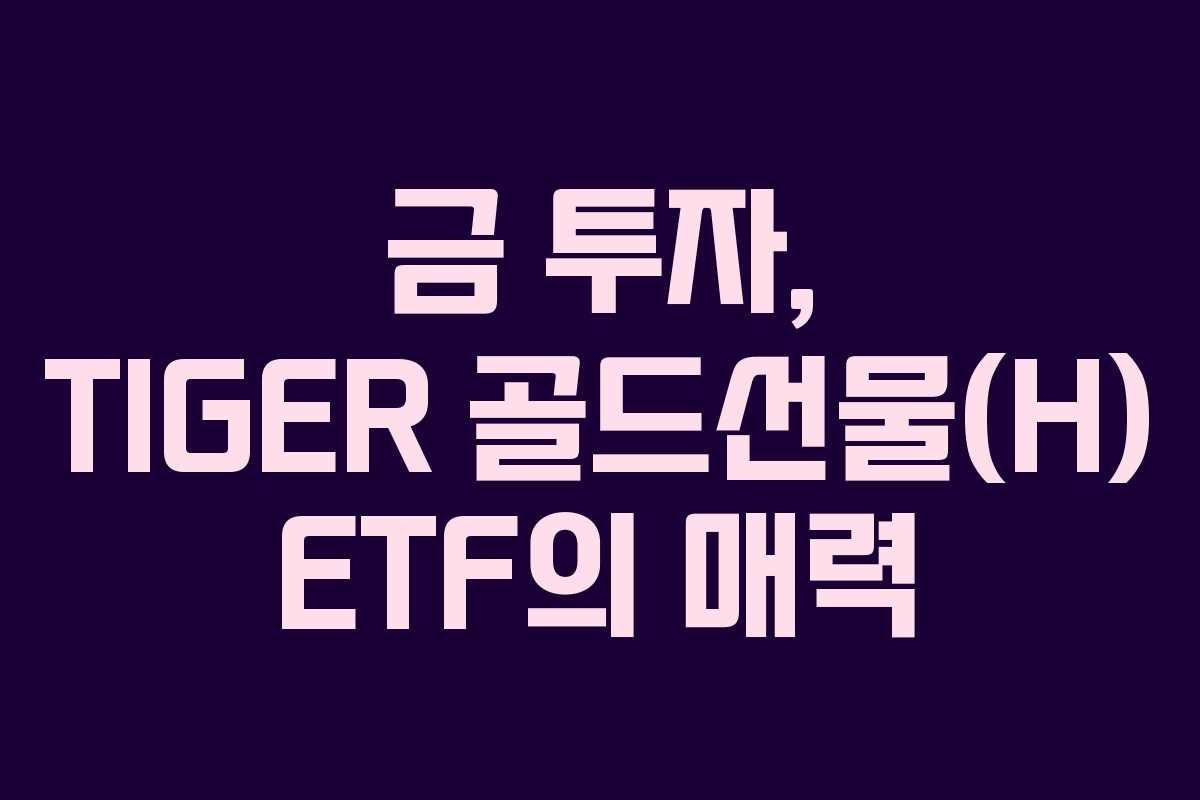 금 투자, TIGER 골드선물(H) ETF의 매력