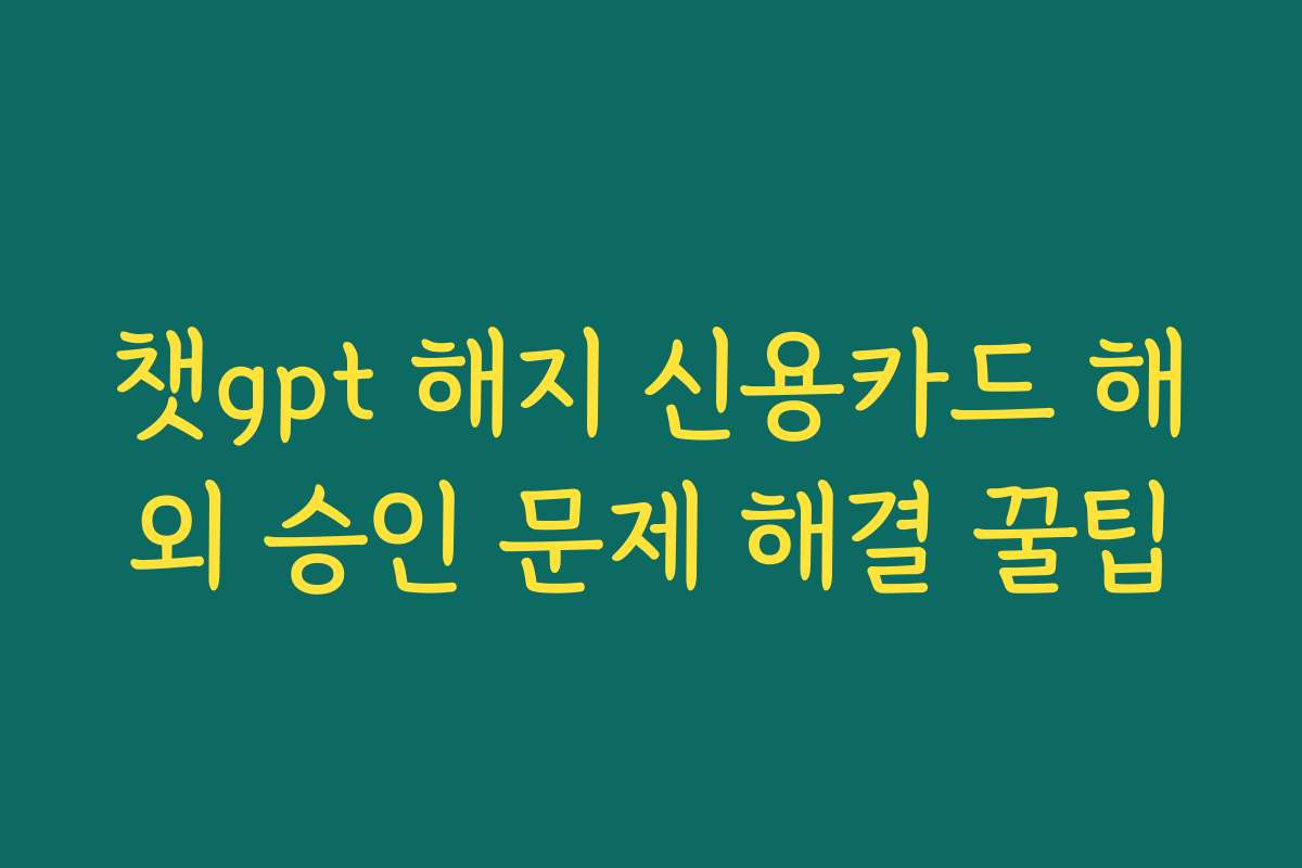 챗gpt 해지 신용카드 해외 승인 문제 해결 꿀팁