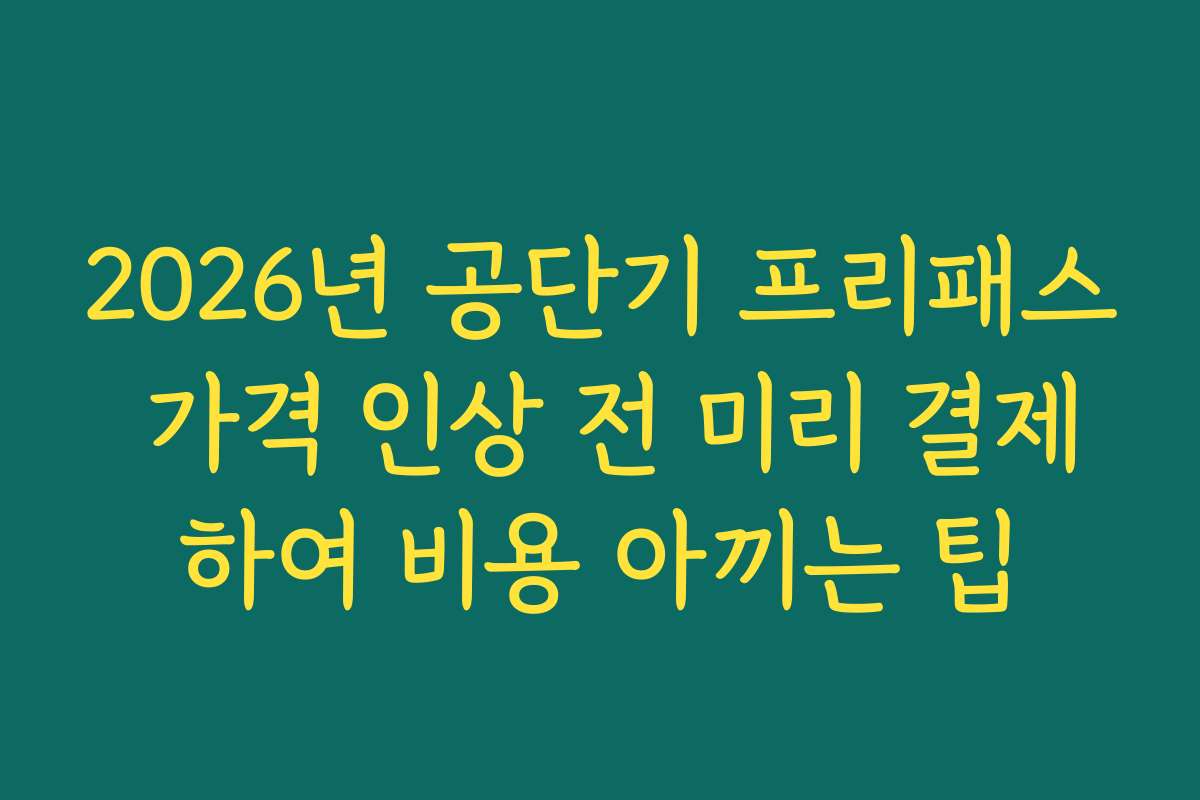 2026년 공단기 프리패스 가격 인상 전 미리 결제하여 비용 아끼는 팁