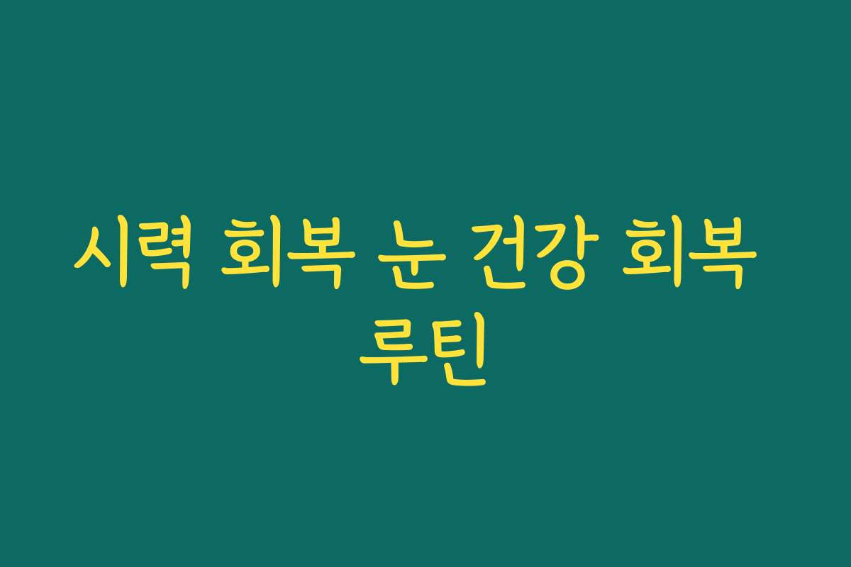 시력 회복 눈 건강 회복 루틴