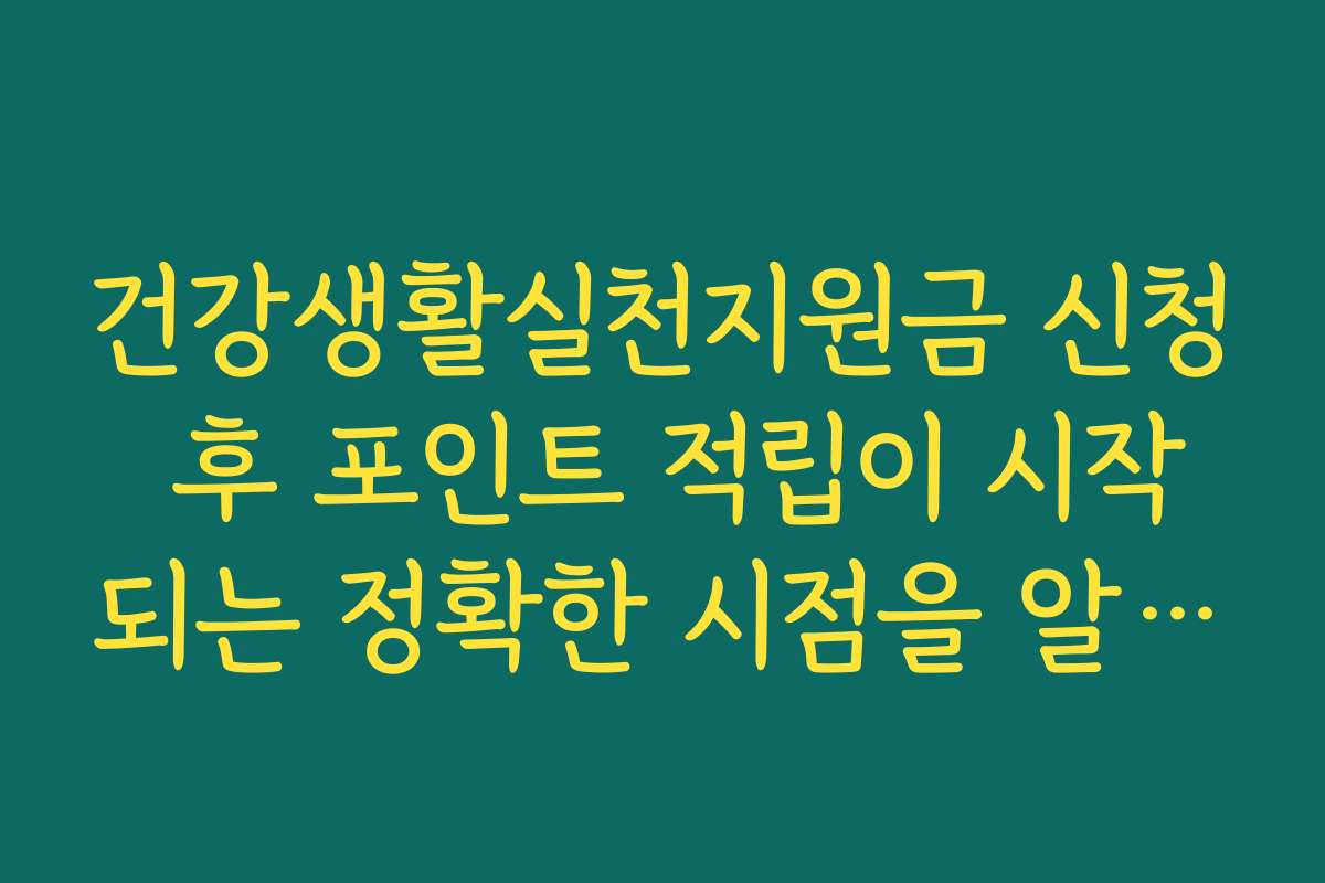 건강생활실천지원금 신청 후 포인트 적립이 시작되는 정확한 시점을 알려드립니다