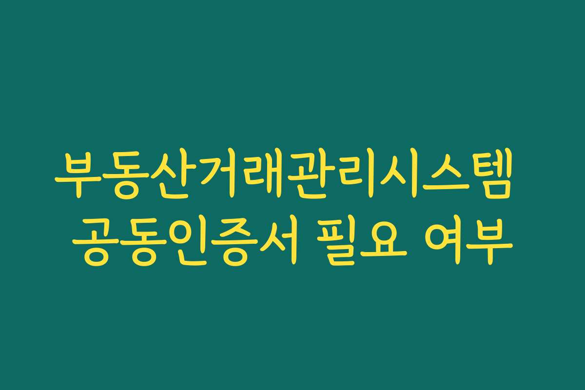 부동산거래관리시스템 공동인증서 필요 여부
