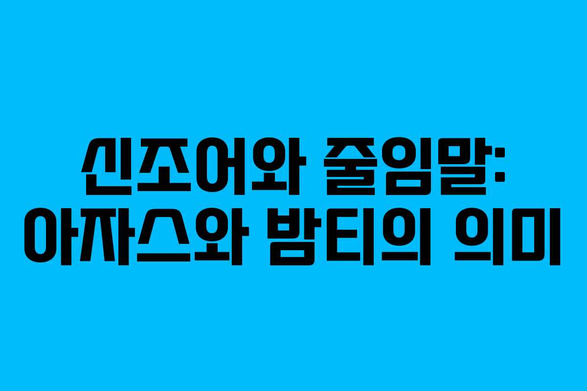 신조어와 줄임말: 아자스와 밤티의 의미