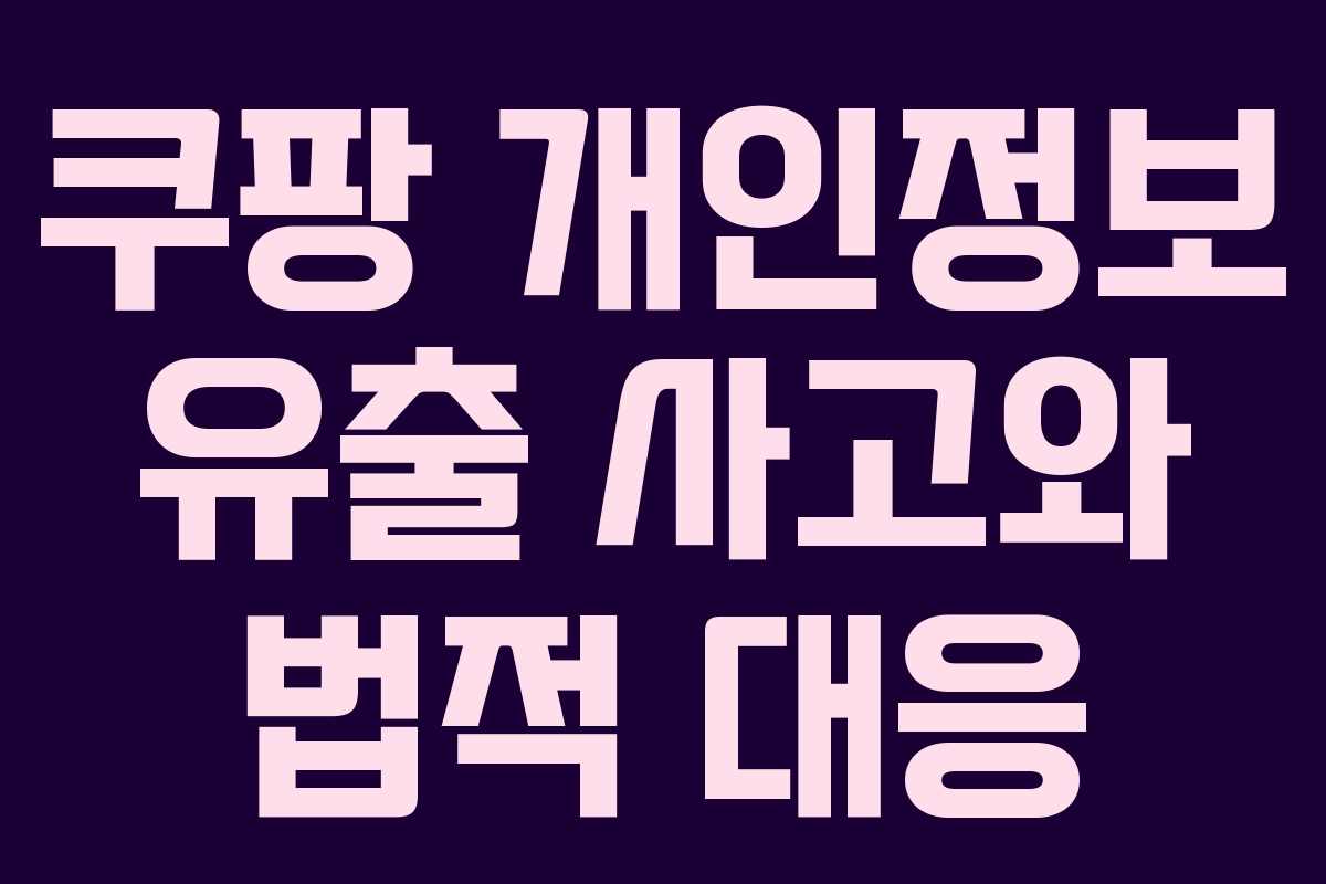 쿠팡 개인정보 유출 사고와 법적 대응