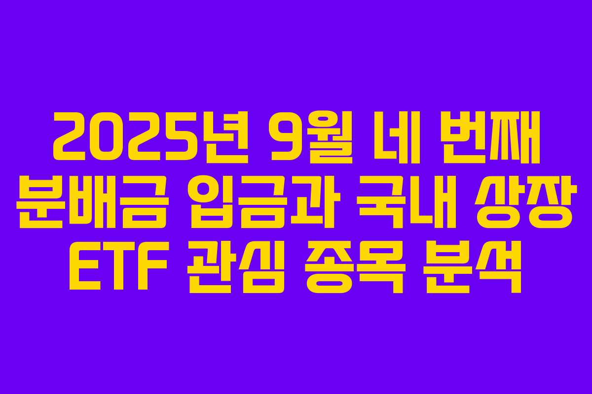 2025년 9월 네 번째 분배금 입금과 국내 상장 ETF 관심 종목 분석